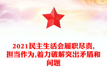 2021民主生活會履職盡責(zé),擔(dān)當(dāng)作為,著力破解突出矛盾和問題