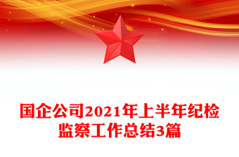 國(guó)企公司2021年上半年紀(jì)檢監(jiān)察工作總結(jié)3篇