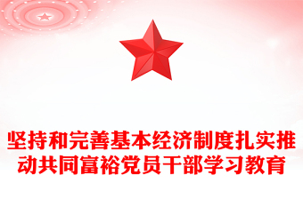堅持和完善基本經(jīng)濟制度扎實推動共同富裕黨員干部學習教育