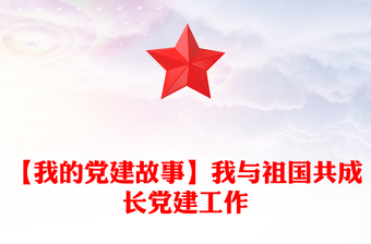 【我的黨建故事】我與祖國共成長黨建工作