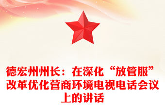 德宏州州長：在深化“放管服”改革優(yōu)化營商環(huán)境電視電話會議上的講話