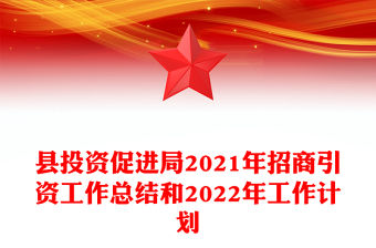 縣投資促進(jìn)局2021年招商引資工作總結(jié)和2022年工作計(jì)劃