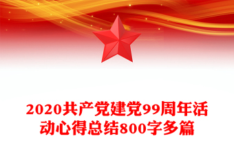 2020共產(chǎn)黨建黨99周年活動心得總結(jié)800字多篇