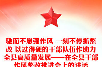 馳而不息強(qiáng)作風(fēng) 一刻不停抓整改 以過得硬的干部隊伍作助力全縣高質(zhì)量發(fā)展——在全縣干部作風(fēng)整改推進(jìn)會上的講話