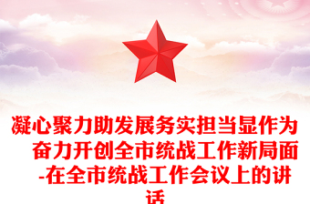 凝心聚力助發(fā)展務(wù)實(shí)擔(dān)當(dāng)顯作為?奮力開(kāi)創(chuàng)全市統(tǒng)戰(zhàn)工作新局面?-在全市統(tǒng)戰(zhàn)工作會(huì)議上的講話(huà)