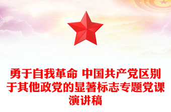 勇于自我革命 中國(guó)共產(chǎn)黨區(qū)別于其他政黨的顯著標(biāo)志專題黨課演講稿