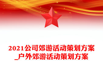 2021公司郊游活動策劃方案_戶外郊游活動策劃方案