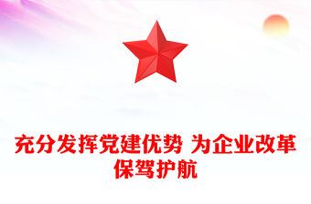 充分發(fā)揮黨建優(yōu)勢(shì) 為企業(yè)改革保駕護(hù)航