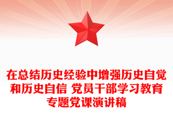 在總結(jié)歷史經(jīng)驗中增強歷史自覺和歷史自信 黨員干部學(xué)習(xí)教育專題黨課演講稿