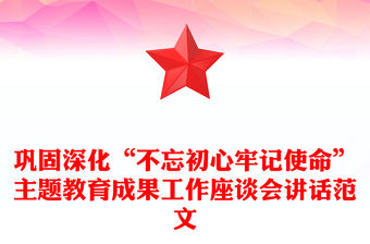 鞏固深化“不忘初心牢記使命”主題教育成果工作座談會講話范文
