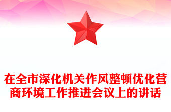 在全市深化機關(guān)作風(fēng)整頓優(yōu)化營商環(huán)境工作推進會議上的講話