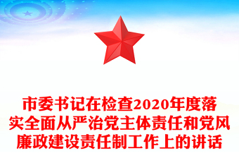 市委書(shū)記在檢查2020年度落實(shí)全面從嚴(yán)治黨主體責(zé)任和黨風(fēng)廉政建設(shè)責(zé)任制工作上的講話