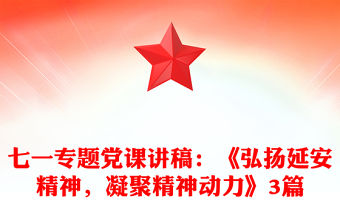 七一專題黨課講稿：《弘揚延安精神，凝聚精神動力》3篇