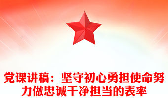 黨課講稿：堅(jiān)守初心勇?lián)姑ψ鲋艺\(chéng)干凈擔(dān)當(dāng)?shù)谋砺? title=