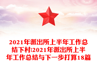 2021年派出所上半年工作總結(jié)下村|2021年派出所上半年工作總結(jié)與下一步打算18篇