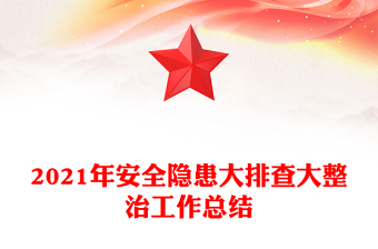 2021年安全隱患大排查大整治工作總結(jié) 2021年安全隱患大排查大整治工作總結(jié)