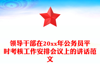 領(lǐng)導(dǎo)干部在20xx年公務(wù)員平時考核工作安排會議上的講話范文