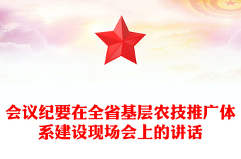 會議紀(jì)要在全省基層農(nóng)技推廣體系建設(shè)現(xiàn)場會上的講話