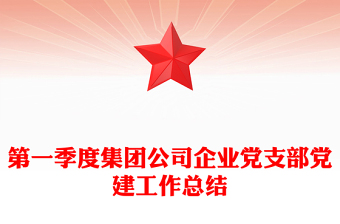 第一季度集團公司企業(yè)黨支部黨建工作總結