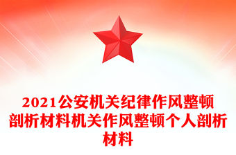 2021公安機關紀律作風整頓剖析材料機關作風整頓個人剖析材料