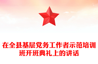 在全縣基層黨務(wù)工作者示范培訓(xùn)班開(kāi)班典禮上的講話