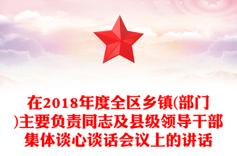 在2018年度全區(qū)鄉(xiāng)鎮(zhèn)(部門)主要負(fù)責(zé)同志及縣級領(lǐng)導(dǎo)干部集體談心談話會議上的講話