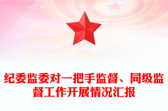 紀(jì)委監(jiān)委對(duì)一把手監(jiān)督、同級(jí)監(jiān)督工作開展情況匯報(bào)