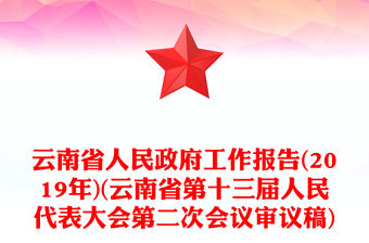 云南省人民政府工作報告(2019年)(云南省第十三屆人民代表大會第二次會議審議稿)