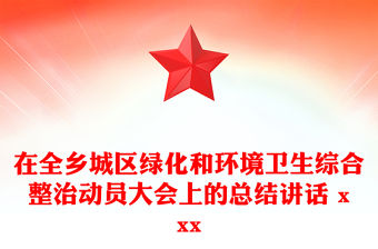 在全鄉(xiāng)城區(qū)綠化和環(huán)境衛(wèi)生綜合整治動(dòng)員大會(huì)上的總結(jié)講話(huà) xxx