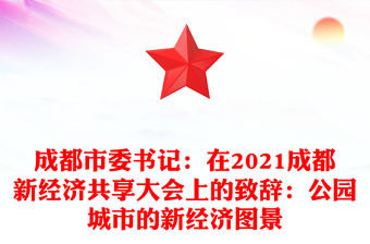 成都市委書記：在2021成都新經(jīng)濟(jì)共享大會(huì)上的致辭：公園城市的新經(jīng)濟(jì)圖景