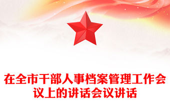 在全市干部人事檔案管理工作會(huì)議上的講話會(huì)議講話