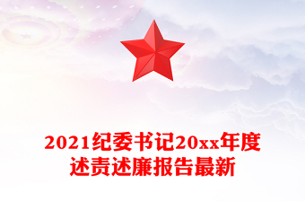 2021紀(jì)委書記20xx年度述責(zé)述廉報(bào)告最新