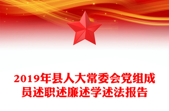 2019年縣人大常委會(huì)黨組成員述職述廉述學(xué)述法報(bào)告