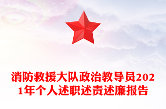 消防救援大隊(duì)政治教導(dǎo)員2021年個(gè)人述職述責(zé)述廉報(bào)告