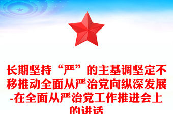 長(zhǎng)期堅(jiān)持“嚴(yán)”的主基調(diào)堅(jiān)定不移推動(dòng)全面從嚴(yán)治黨向縱深發(fā)展-在全面從嚴(yán)治黨工作推進(jìn)會(huì)上的講話