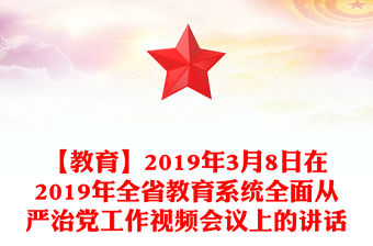 【教育】2019年3月8日在2019年全省教育系統(tǒng)全面從嚴(yán)治黨工作視頻會(huì)議上的講話