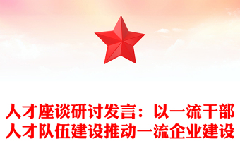 人才座談研討發(fā)言：以一流干部人才隊伍建設(shè)推動一流企業(yè)建設(shè)