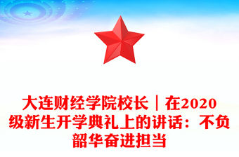 大連財(cái)經(jīng)學(xué)院校長｜在2020級新生開學(xué)典禮上的講話：不負(fù)韶華奮進(jìn)擔(dān)當(dāng)