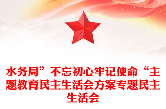 水務局”不忘初心牢記使命“主題教育民主生活會方案專題民主生活會