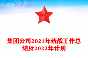 集團公司2021年統(tǒng)戰(zhàn)工作總結(jié)及2022年計劃