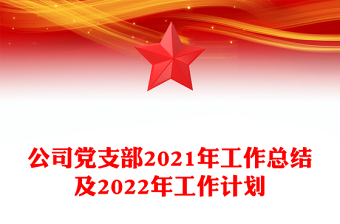 公司黨支部2021年工作總結(jié)及2022年工作計(jì)劃
