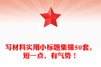 寫材料實用小標題集錦50套，短一點，有氣勢！