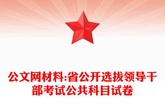 公文網(wǎng)材料:省公開選拔領(lǐng)導(dǎo)干部考試公共科目試卷