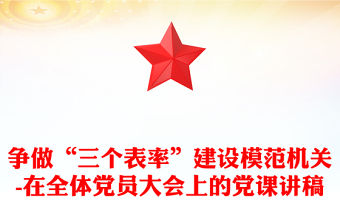 爭做“三個表率”建設模范機關-在全體黨員大會上的黨課講稿