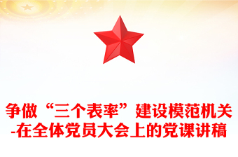 爭做“三個(gè)表率”建設(shè)模范機(jī)關(guān)-在全體黨員大會(huì)上的黨課講稿