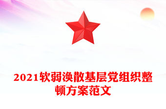 2021軟弱渙散基層黨組織整頓方案范文
