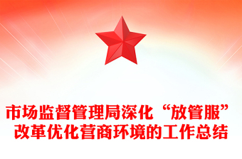 市場監(jiān)督管理局深化“放管服”改革優(yōu)化營商環(huán)境的工作總結(jié)