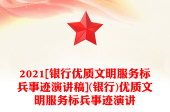 2021[銀行優(yōu)質(zhì)文明服務標兵事跡演講稿](銀行)優(yōu)質(zhì)文明服務標兵事跡演講