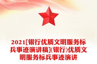 2021[銀行優(yōu)質(zhì)文明服務(wù)標(biāo)兵事跡演講稿](銀行)優(yōu)質(zhì)文明服務(wù)標(biāo)兵事跡演講