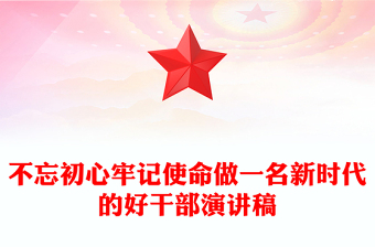 不忘初心牢記使命做一名新時(shí)代的好干部演講稿